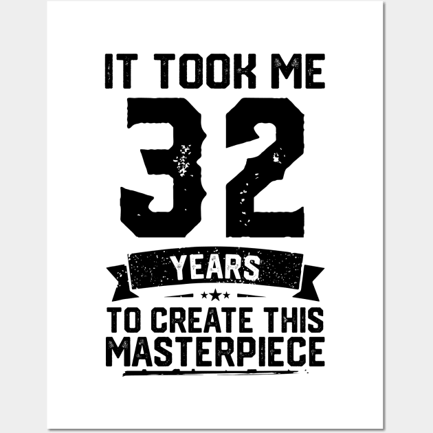 It Took Me 32 Years To Create This Masterpiece 32nd Birthday Wall Art by ClarkAguilarStore